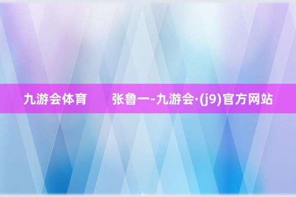 九游会体育       张鲁一-九游会·(j9)官方网站