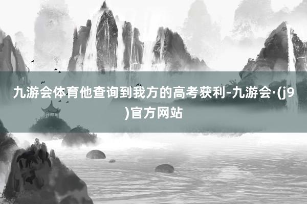 九游会体育他查询到我方的高考获利-九游会·(j9)官方网站