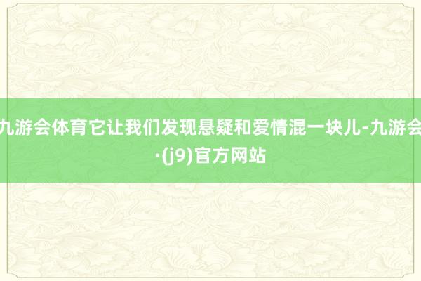 九游会体育它让我们发现悬疑和爱情混一块儿-九游会·(j9)官方网站