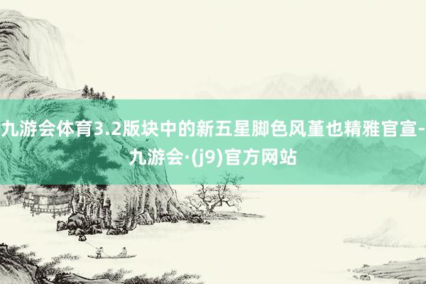 九游会体育3.2版块中的新五星脚色风堇也精雅官宣-九游会·(j9)官方网站