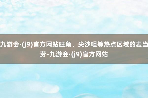 九游会·(j9)官方网站旺角、尖沙咀等热点区域的麦当劳-九游会·(j9)官方网站