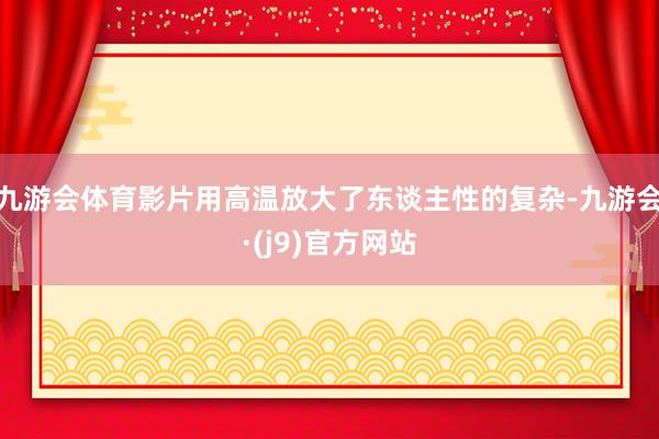 九游会体育影片用高温放大了东谈主性的复杂-九游会·(j9)官方网站