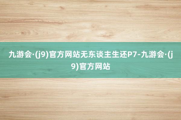九游会·(j9)官方网站无东谈主生还P7-九游会·(j9)官方网站