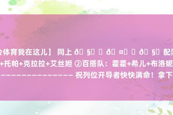 九游会体育我在这儿】 同上 🧑‍🤝‍🧑配队保举： ①双C队：藿藿+托帕+克拉拉+艾丝妲 ②百搭队：藿藿+希儿+布洛妮娅+银狼 ——————————————————— 祝列位开导者快快满命！拿下可儿藿藿～图片授权着手：次元岛-九游会·(j9)官方网站