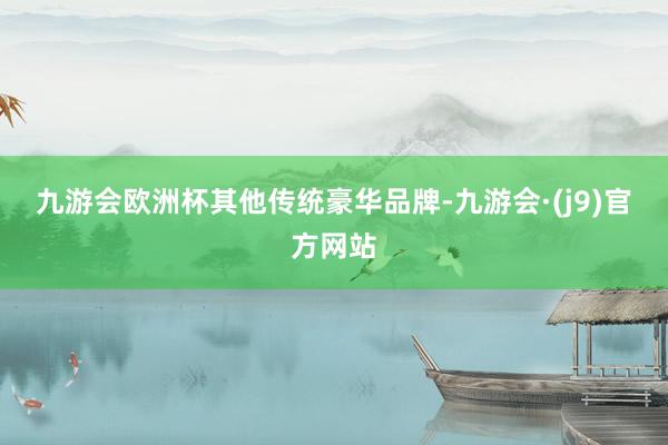 九游会欧洲杯　　其他传统豪华品牌-九游会·(j9)官方网站