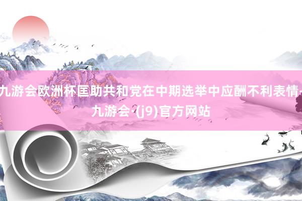 九游会欧洲杯匡助共和党在中期选举中应酬不利表情-九游会·(j9)官方网站